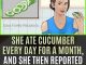 SHE ATE CUCUMBER EACH DAY, & EVERYBODY NOTICED THAT SHE HAS CHANGE . HERE IS WHAT HAPPENED !